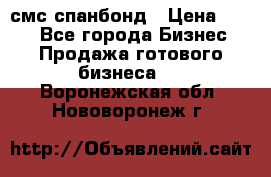 смс спанбонд › Цена ­ 100 - Все города Бизнес » Продажа готового бизнеса   . Воронежская обл.,Нововоронеж г.